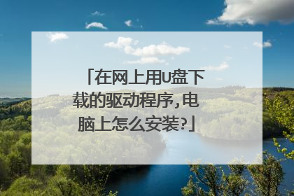 在网上用U盘下载的驱动程序,电脑上怎么安装?