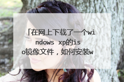 在网上下载了一个windows xp的iso镜像文件，如何安装winpe启动盘？