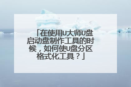 在使用U大师U盘启动盘制作工具的时候,如何使U盘分区格式化工具?