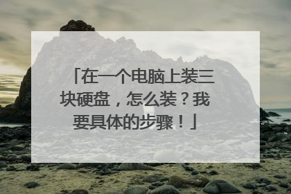 在一个电脑上装三块硬盘,怎么装?我要具体的步骤!