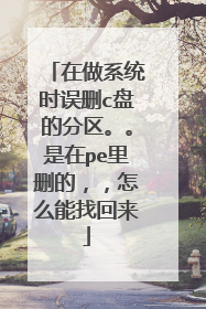 在做系统时误删c盘的分区。。是在pe里删的,,怎么能找回来