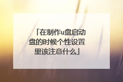 在制作u盘启动盘的时候个性设置里该注意什么