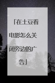 在土豆看电影怎么关闭旁边的广告