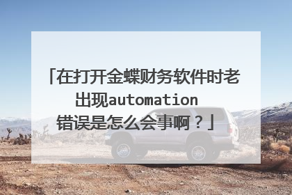 在打开金蝶财务软件时老出现automation错误是怎么会事啊?