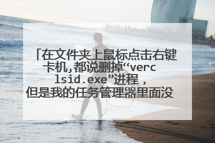 在文件夹上鼠标点击右键卡机,都说删掉“verclsid.exe”进程,但是我的任务管理器里面没有这个进程,怎么办