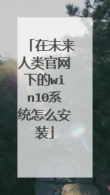 在未来人类官网下的win10系统怎么安装