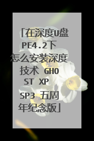 在深度U盘PE4.2下怎么安装深度技术 GHOST XP SP3 五周年纪念版