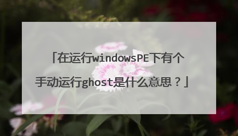 在运行windowsPE下有个手动运行ghost是什么意思？