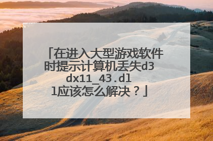 在进入大型游戏软件时提示计算机丢失d3dx11_43.dll应该怎么解决?
