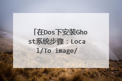 在Dos下安装Ghost系统步骤:Local/To image/还有下一步是什么?