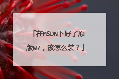 在MSDN下好了原版W7,该怎么装?