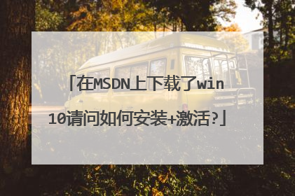 在MSDN上下载了win10请问如何安装+激活?