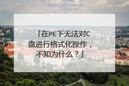 在PE下无法对C盘进行格式化操作，不知为什么？