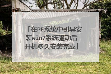 在PE系统中引导安装win7系统驱动后开机多久安装完成