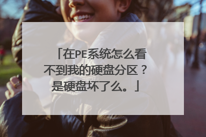 在PE系统怎么看不到我的硬盘分区?是硬盘坏了么。