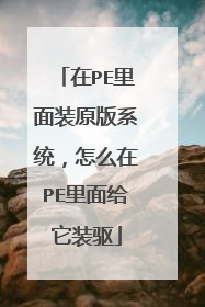 在PE里面装原版系统,怎么在PE里面给它装驱