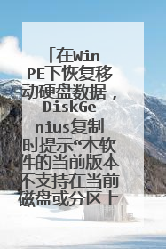 在Win PE下恢复移动硬盘数据,DiskGenius复制时提示“本软件的当前版本不支持在当前磁盘或分区上。。。“