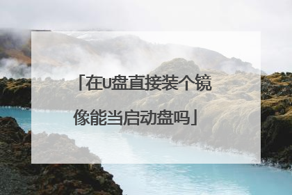 在U盘直接装个镜像能当启动盘吗