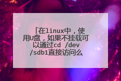 在linux中，使用U盘，如果不挂载可以通过cd /dev/sdb1直接访问么？如果不卸载直接拔出U盘，有什么后果？