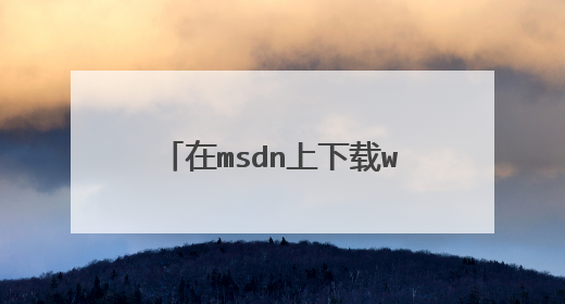 在msdn上下载win7系统怎么安装