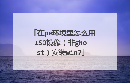 在pe环境里怎么用ISO镜像（非ghost）安装win7