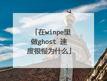 在winpe里做ghost 速度很慢为什么