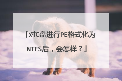 对C盘进行PE格式化为NTFS后，会怎样？