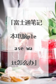 富士通笔记本电脑please wait怎么办