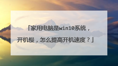家用电脑是win10系统,开机慢,怎么提高开机速度?