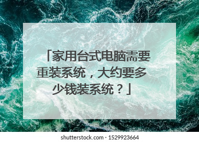 家用台式电脑需要重装系统，大约要多少钱装系统？