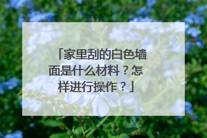 家里刮的白色墙面是什么材料?怎样进行操作?