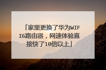 家里更换了华为WIFI6路由器，网速体验直接快了10倍以上