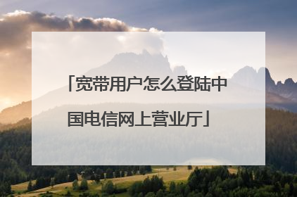 宽带用户怎么登陆中国电信网上营业厅