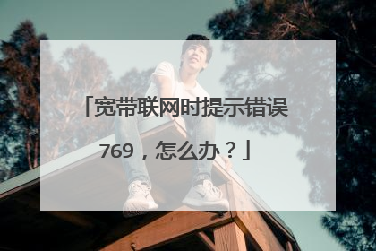 宽带联网时提示错误769,怎么办?