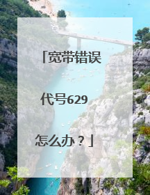 宽带错误代号629怎么办?