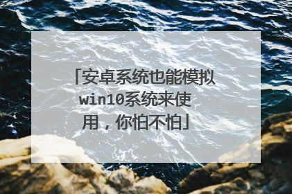 安卓系统也能模拟win10系统来使用，你怕不怕