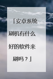 安卓系统刷机有什么好的软件来刷吗?