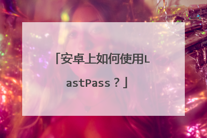安卓上如何使用LastPass?
