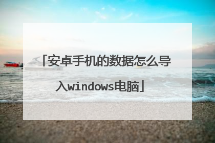 安卓手机的数据怎么导入windows电脑