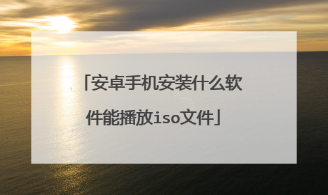 安卓手机安装什么软件能播放iso文件