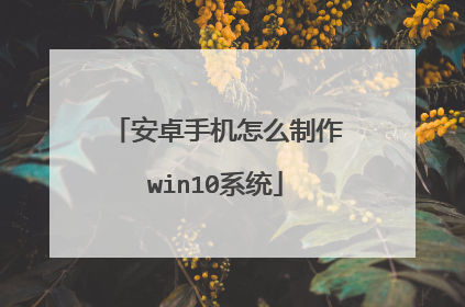 安卓手机怎么制作win10系统
