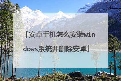 安卓手机怎么安装windows系统并删除安卓