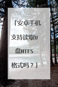 安卓手机支持读取U盘NTFS格式吗？