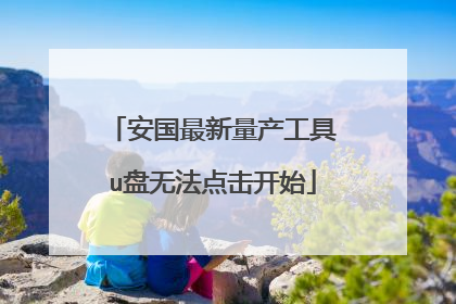 安国最新量产工具u盘无法点击开始