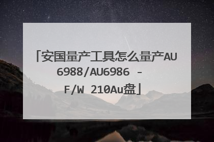 安国量产工具怎么量产AU6988/AU6986 - F/W 210Au盘