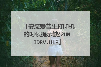 安装爱普生打印机的时候提示缺少UNIDRV.HLP