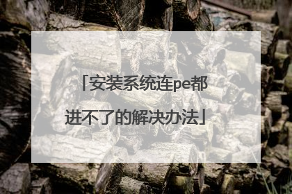 安装系统连pe都进不了的解决办法