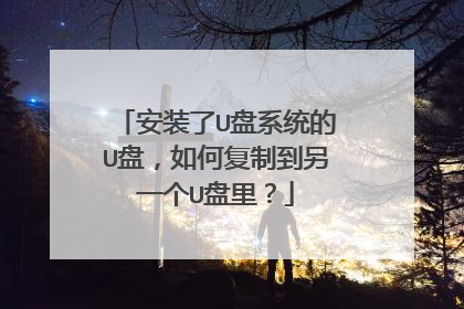 安装了U盘系统的U盘，如何复制到另一个U盘里？