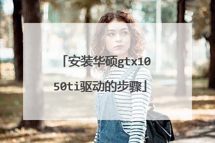 安装华硕gtx1050ti驱动的步骤