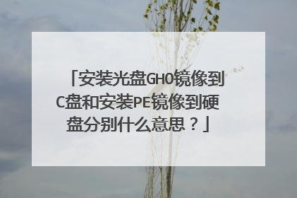 安装光盘GHO镜像到C盘和安装PE镜像到硬盘分别什么意思？